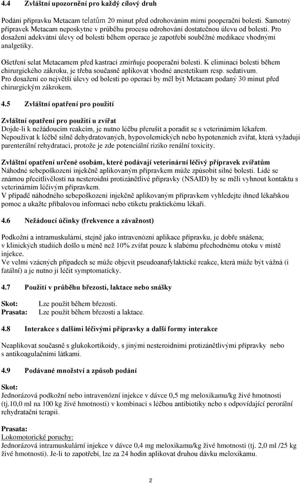 Pro dosažení adekvátní úlevy od bolesti během operace je zapotřebí souběžné medikace vhodnými analgetiky. Ošetření selat Metacamem před kastrací zmírňuje pooperační bolesti.