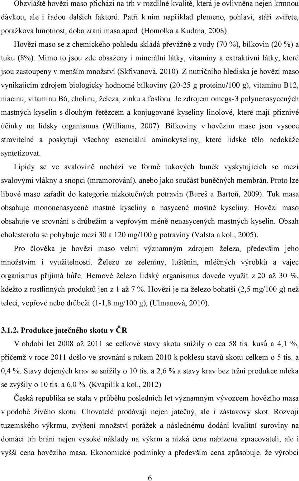 Hovězí maso se z chemického pohledu skládá převážně z vody (70 %), bílkovin (20 %) a tuku (8%).