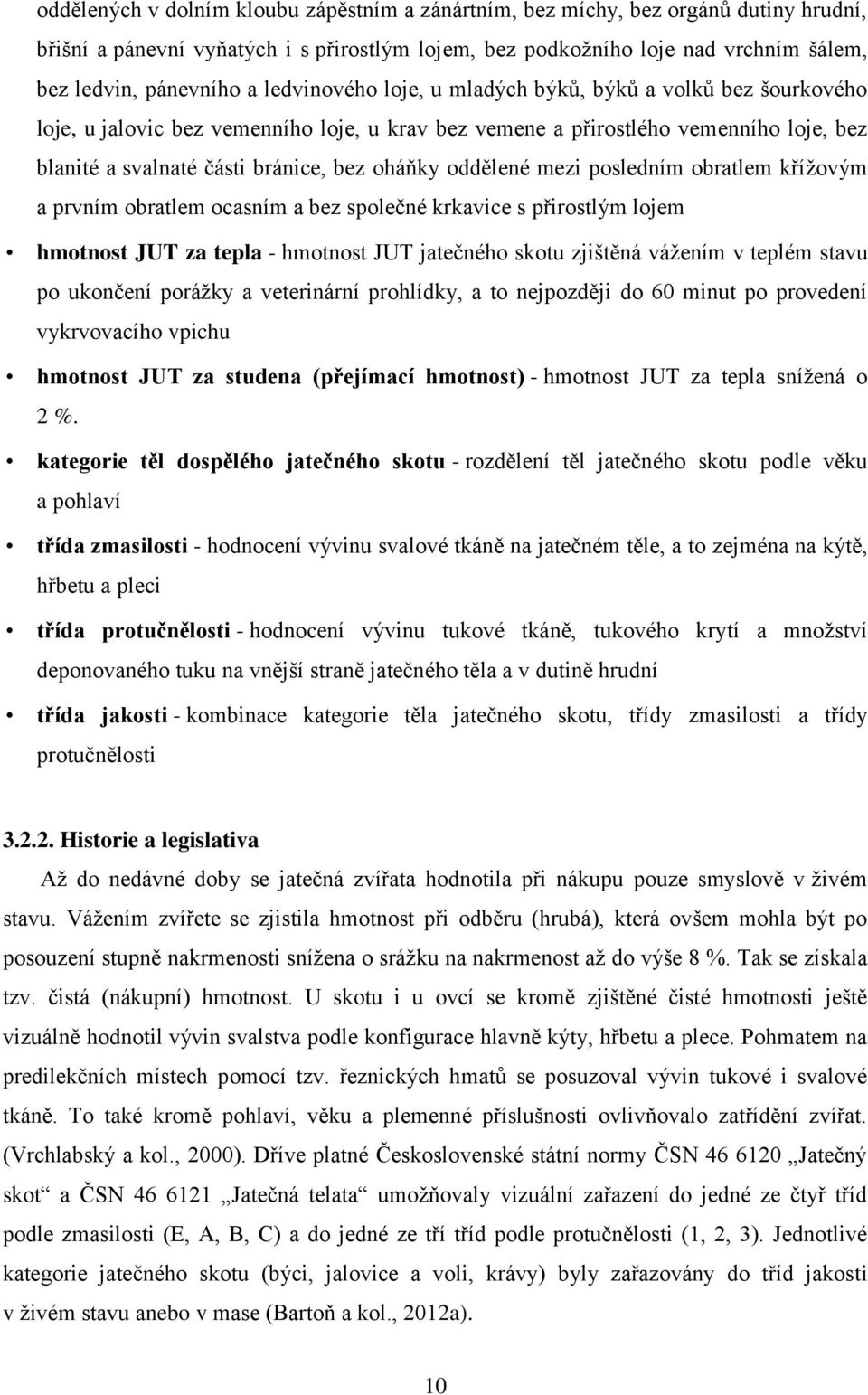 oddělené mezi posledním obratlem křížovým a prvním obratlem ocasním a bez společné krkavice s přirostlým lojem hmotnost JUT za tepla - hmotnost JUT jatečného skotu zjištěná vážením v teplém stavu po