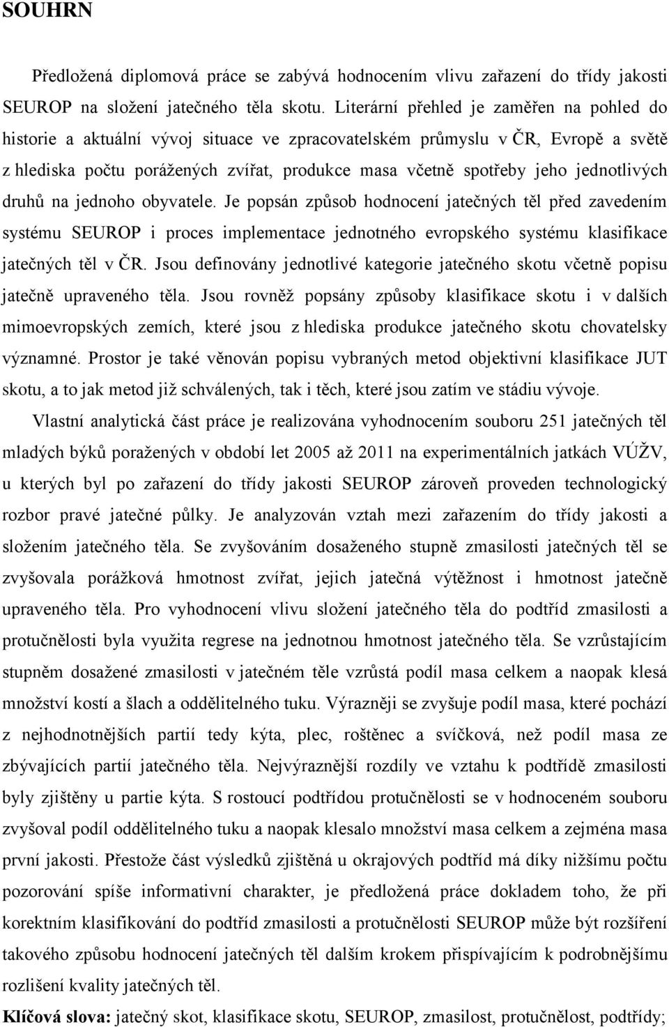 jednotlivých druhů na jednoho obyvatele. Je popsán způsob hodnocení jatečných těl před zavedením systému SEUROP i proces implementace jednotného evropského systému klasifikace jatečných těl v ČR.