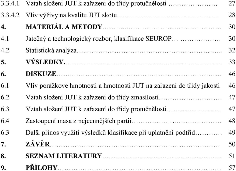 1 Vliv porážkové hmotnosti a hmotnosti JUT na zařazení do třídy jakosti 46 6.2 Vztah složení JUT k zařazení do třídy zmasilosti. 47 6.