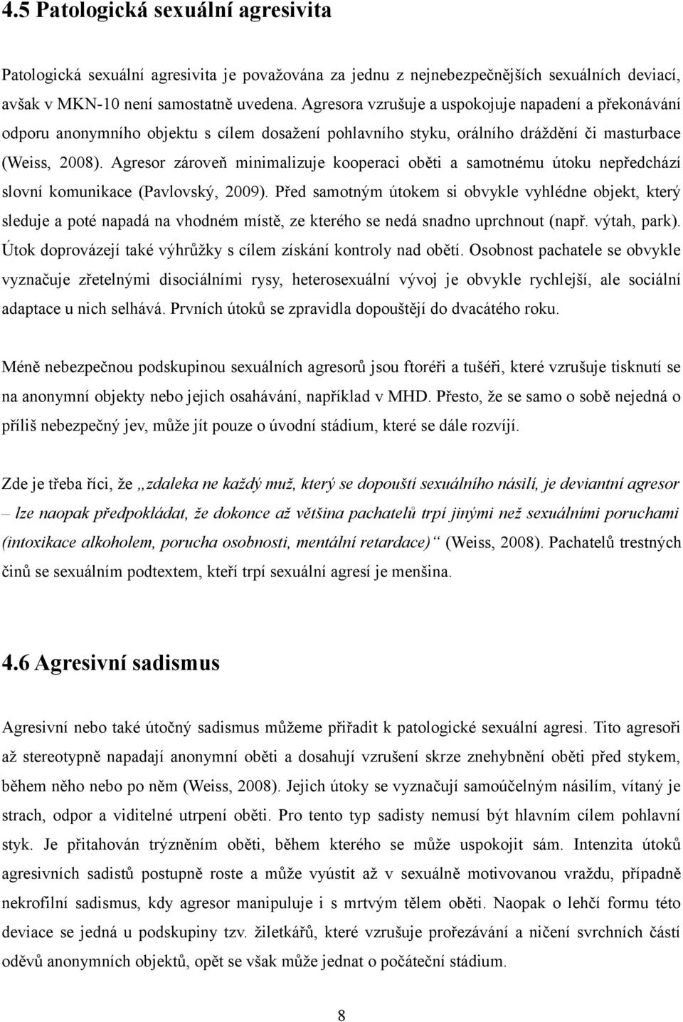 Agresor zároveň minimalizuje kooperaci oběti a samotnému útoku nepředchází slovní komunikace (Pavlovský, 2009).