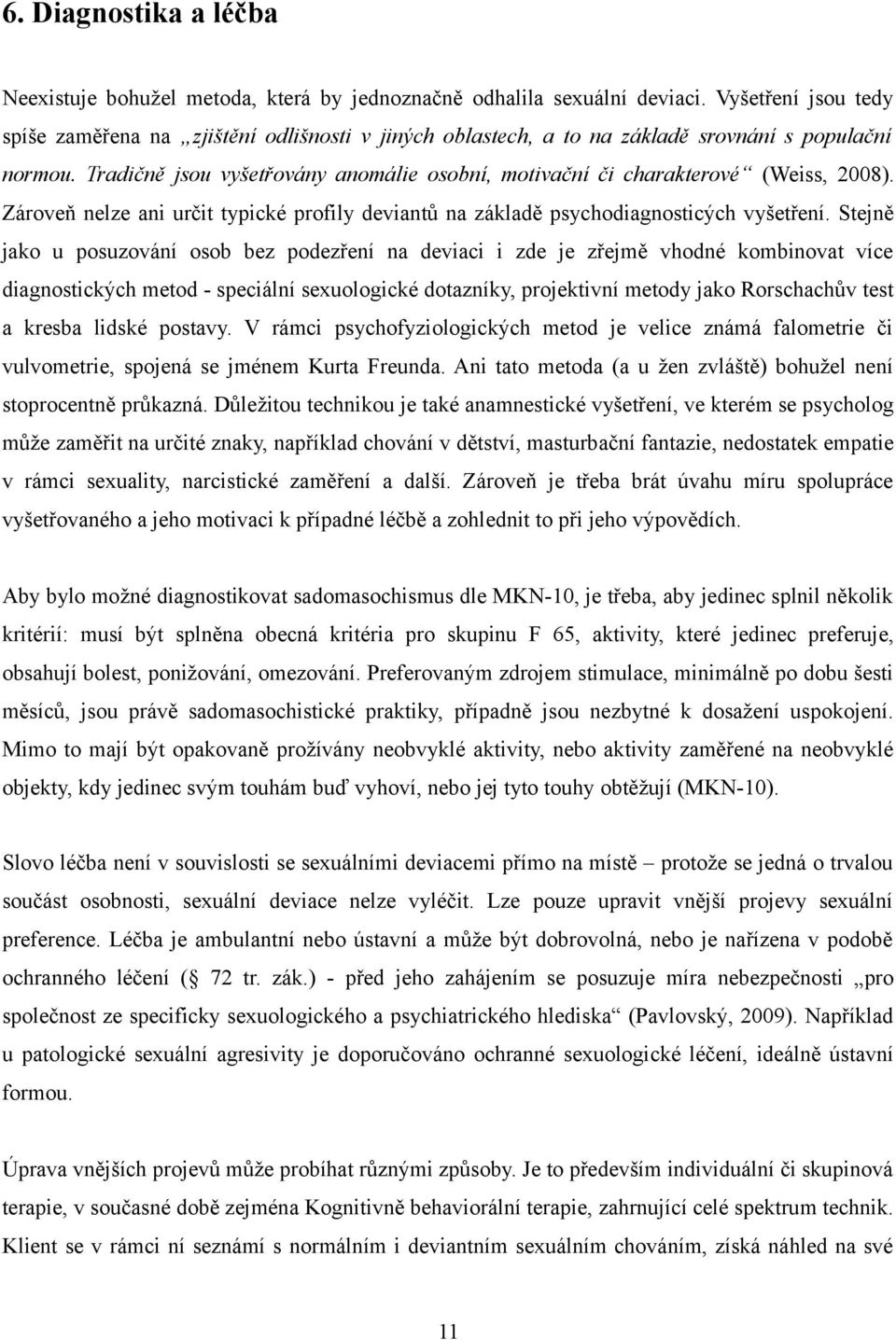 Tradičně jsou vyšetřovány anomálie osobní, motivační či charakterové (Weiss, 2008). Zároveň nelze ani určit typické profily deviantů na základě psychodiagnosticých vyšetření.