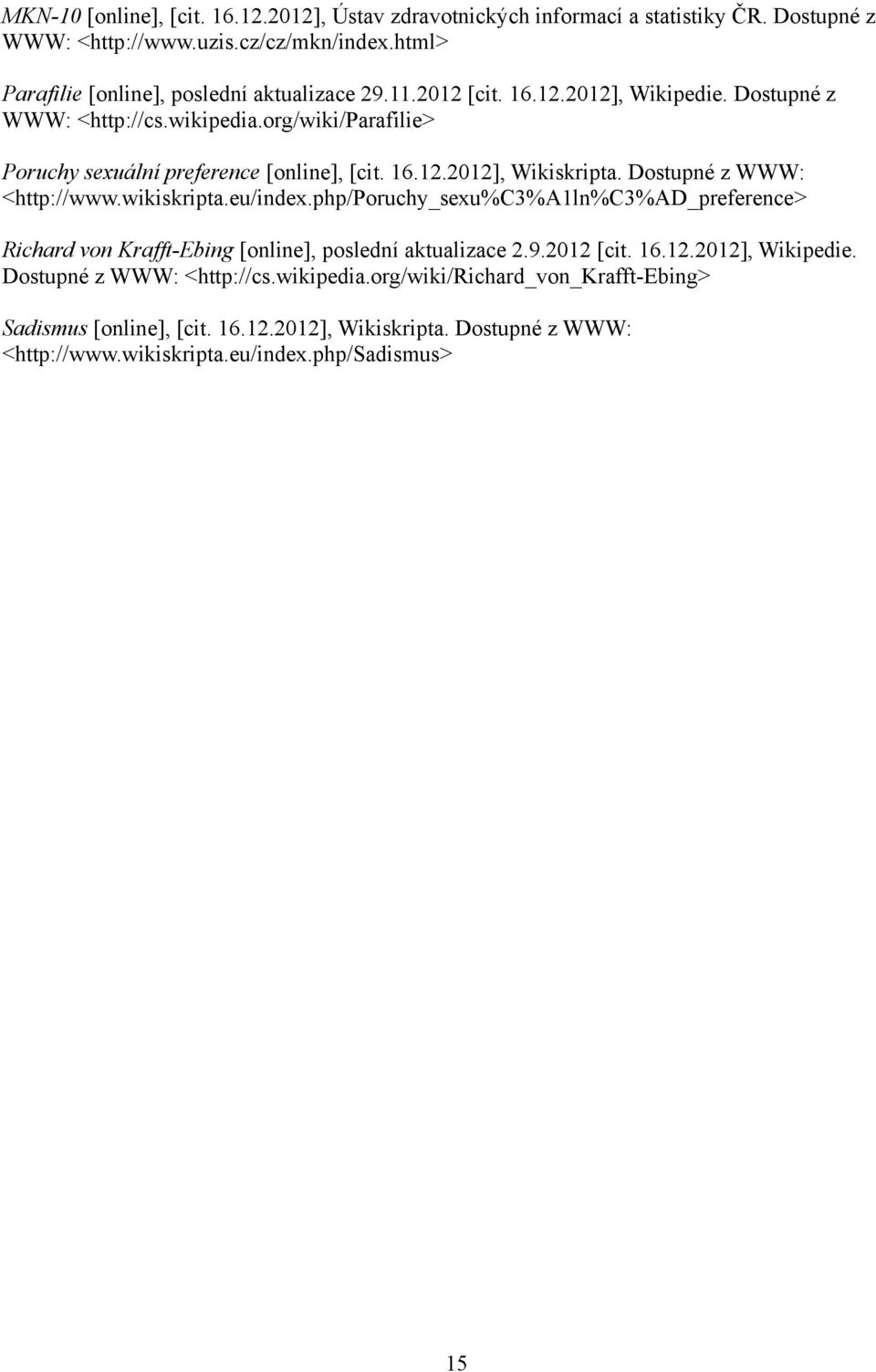 org/wiki/parafilie> Poruchy sexuální preference [online], [cit. 16.12.2012], Wikiskripta. Dostupné z WWW: <http://www.wikiskripta.eu/index.