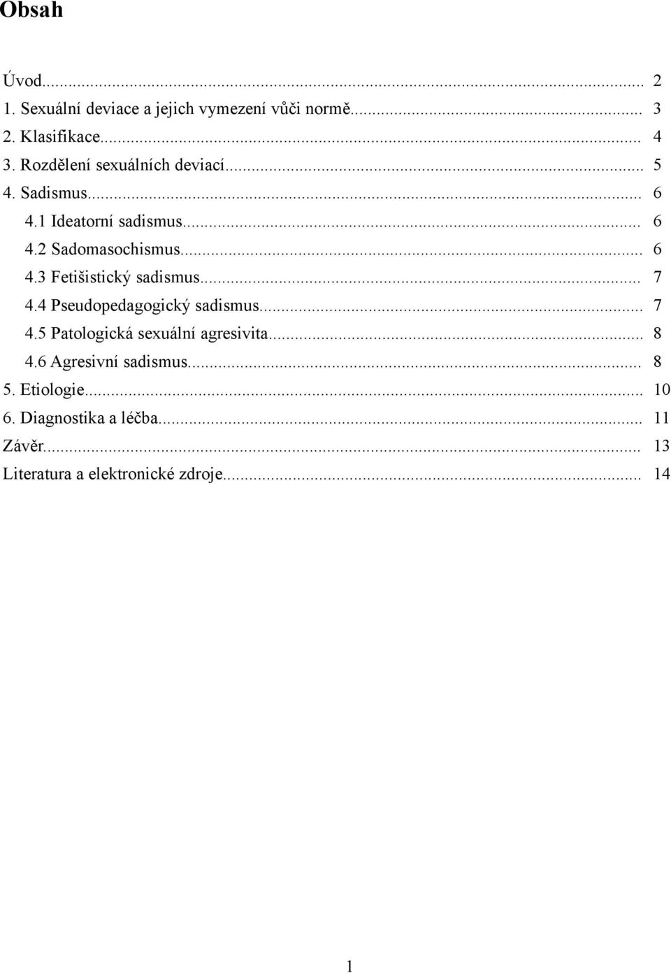 .. 7 4.4 Pseudopedagogický sadismus... 7 4.5 Patologická sexuální agresivita... 8 4.6 Agresivní sadismus.