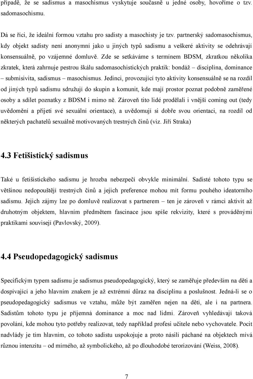 Zde se setkáváme s termínem BDSM, zkratkou několika zkratek, která zahrnuje pestrou škálu sadomasochistických praktik: bondáž disciplína, dominance submisivita, sadismus masochismus.