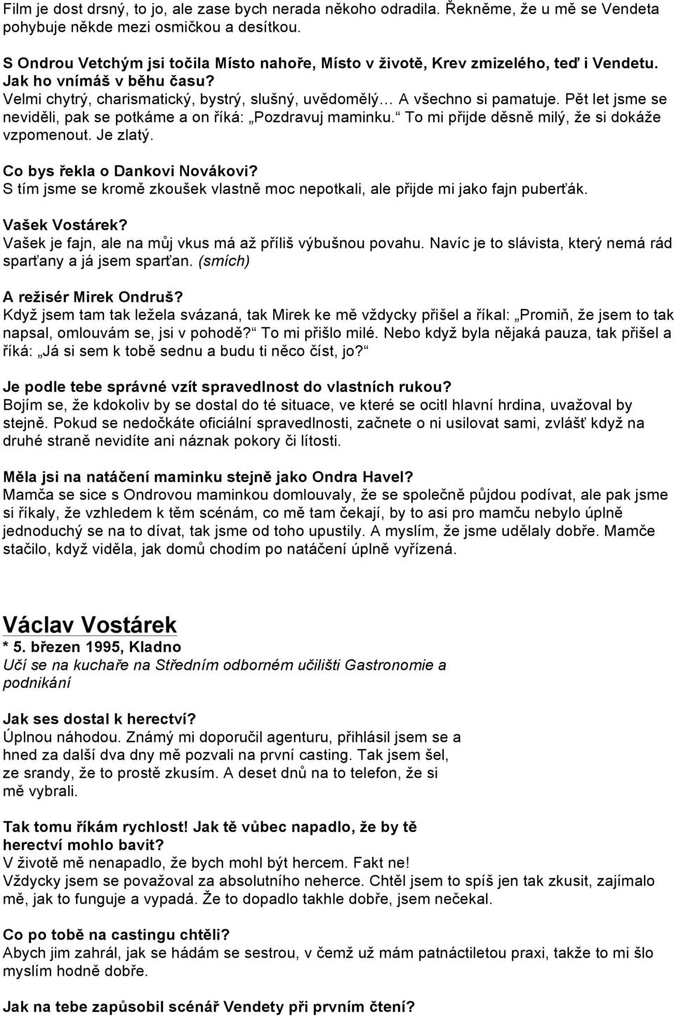 Pět let jsme se neviděli, pak se potkáme a on říká: Pozdravuj maminku. To mi přijde děsně milý, že si dokáže vzpomenout. Je zlatý. Co bys řekla o Dankovi Novákovi?