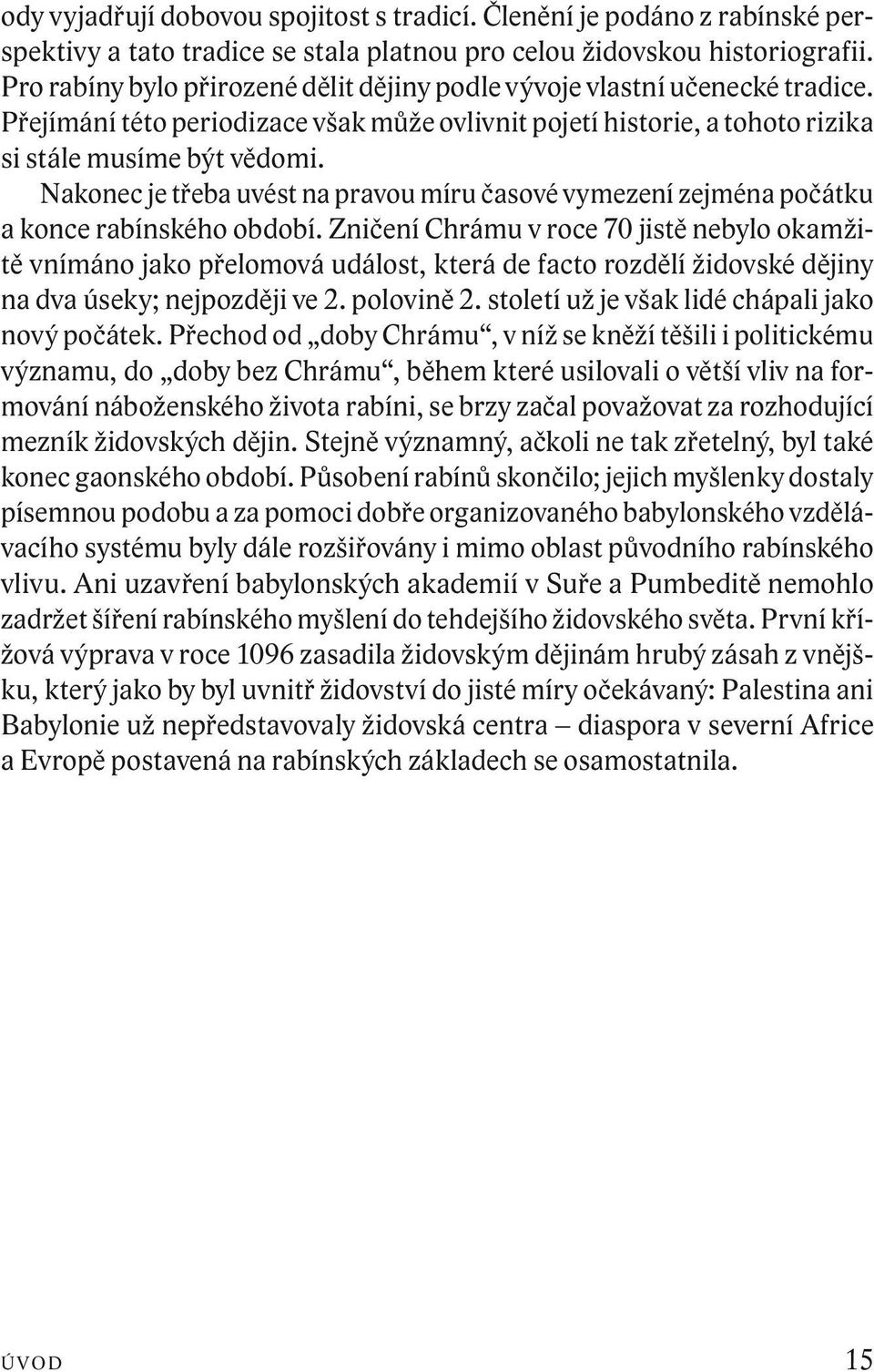 Nakonec je třeba uvést na pravou míru časové vymezení zejména počátku a konce rabínského období.