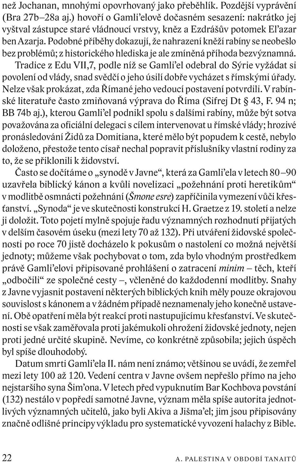 Podobné příběhy dokazují, že nahrazení kněží rabíny se neobešlo bez problémů; z historického hlediska je ale zmíněná příhoda bezvýznamná.