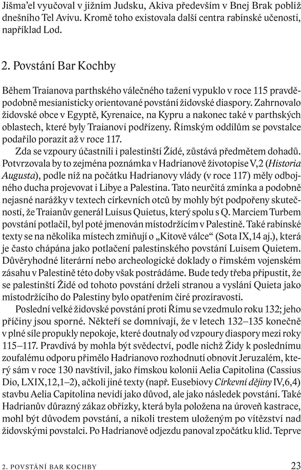 Zahrnovalo židovské obce v Egyptě, Kyrenaice, na Kypru a nakonec také v parthských oblastech, které byly Traianovi podřízeny. Římským oddílům se povstalce podařilo porazit až v roce 117.