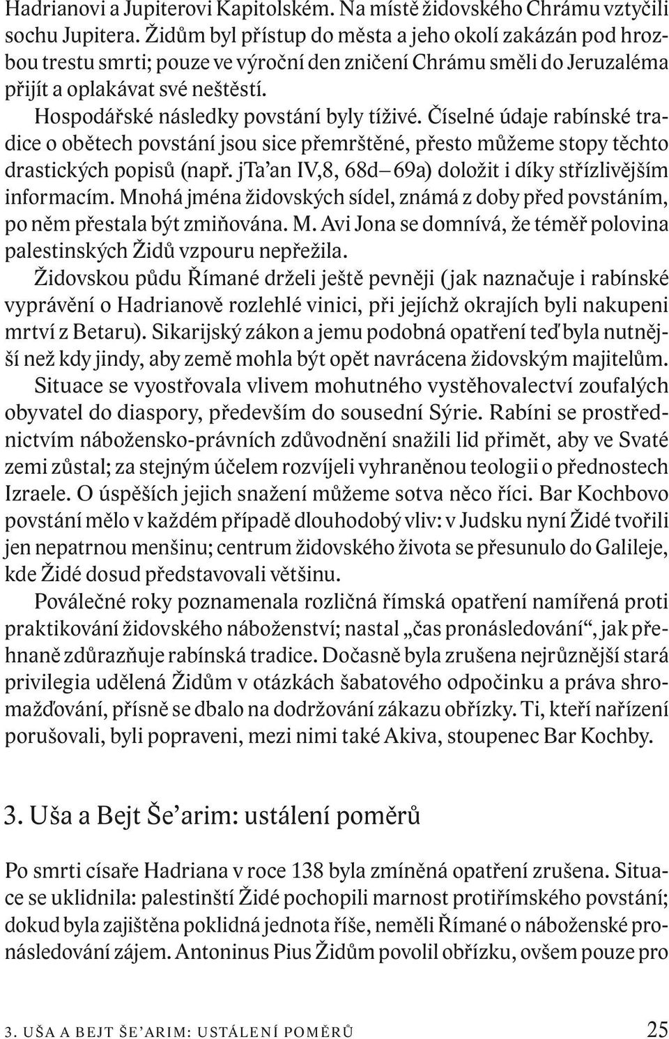 Hospodářské následky povstání byly tíživé. Číselné údaje rabínské tradice o obětech povstání jsou sice přemrštěné, přesto můžeme stopy těchto drastických popisů (např.