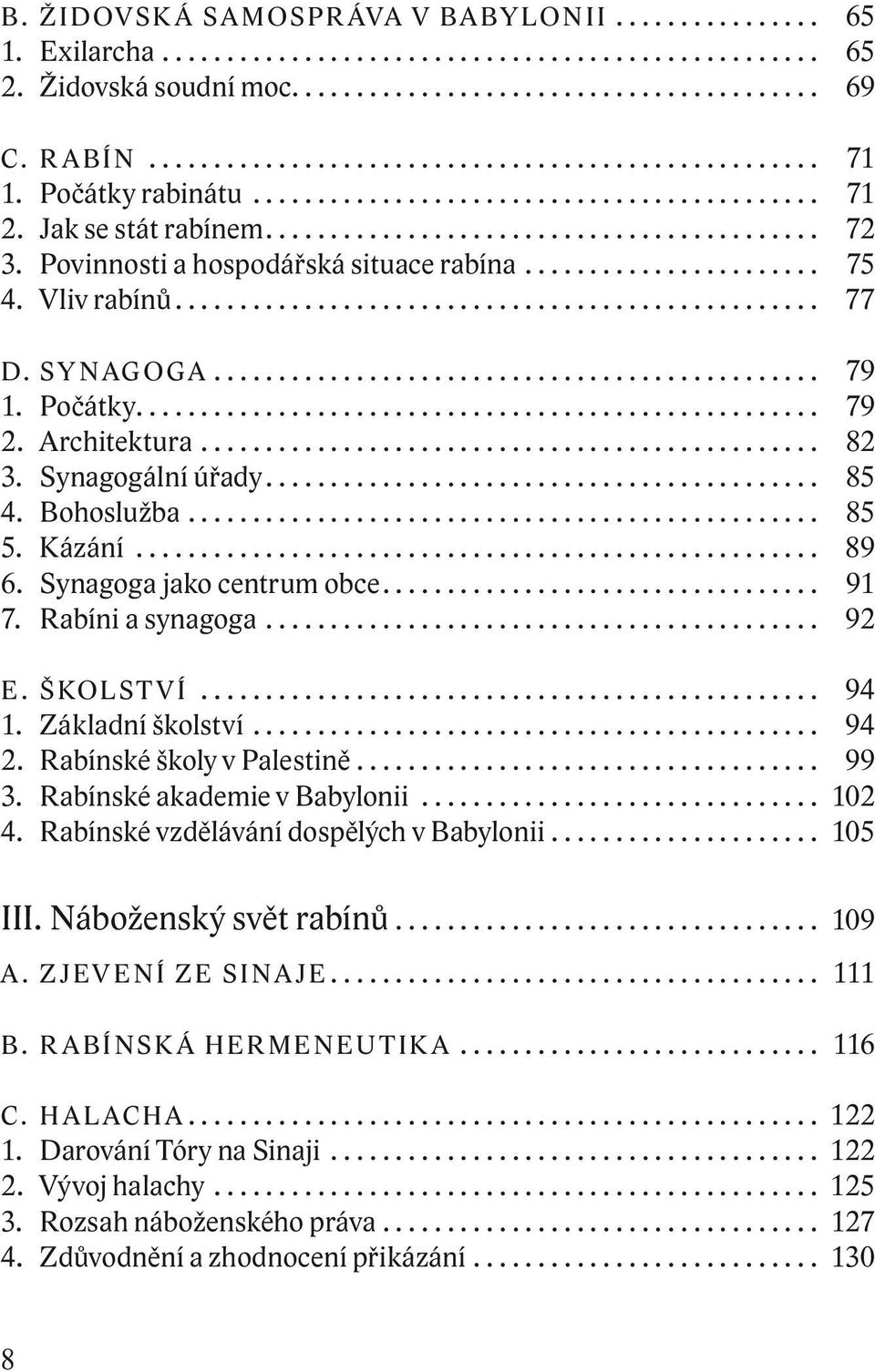 Povinnosti a hospodářská situace rabína....................... 75 4. Vliv rabínů.................................................. 77 D. S Y N AG O G A............................................... 79 1.