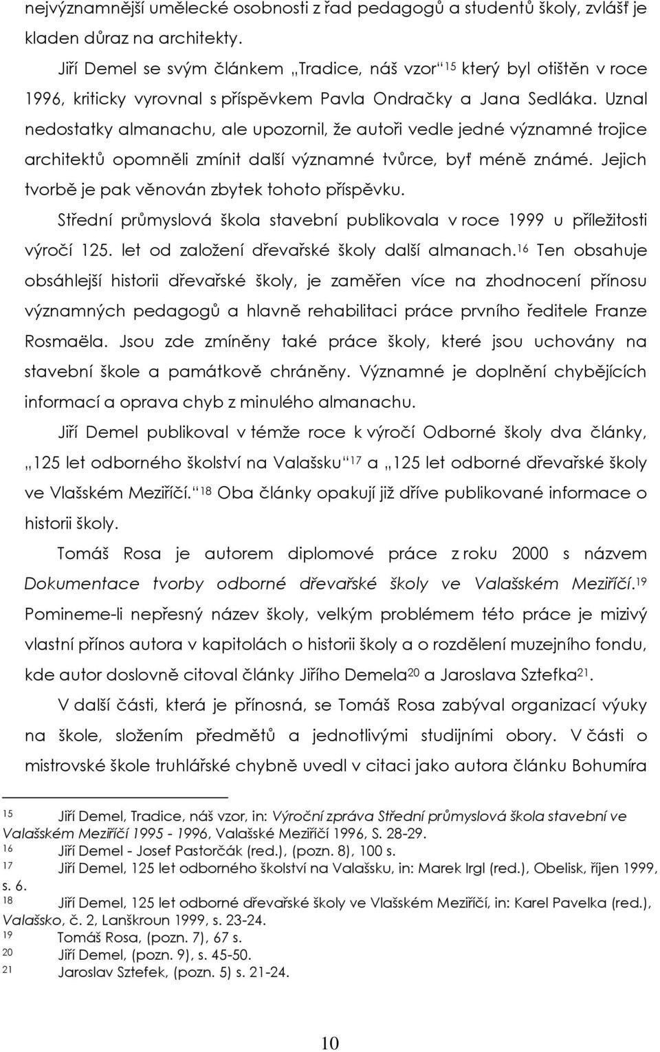 Uznal nedostatky almanachu, ale upozornil, ţe autoři vedle jedné významné trojice architektů opomněli zmínit další významné tvůrce, byť méně známé.