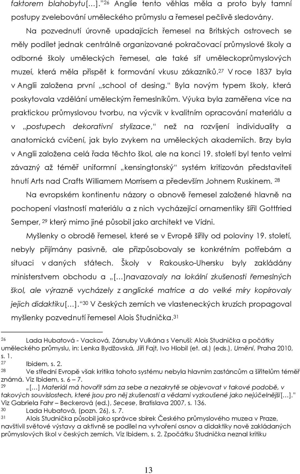 uměleckoprůmyslových muzeí, která měla přispět k formování vkusu zákazníků. 27 V roce 1837 byla v Anglii zaloţena první school of desing.