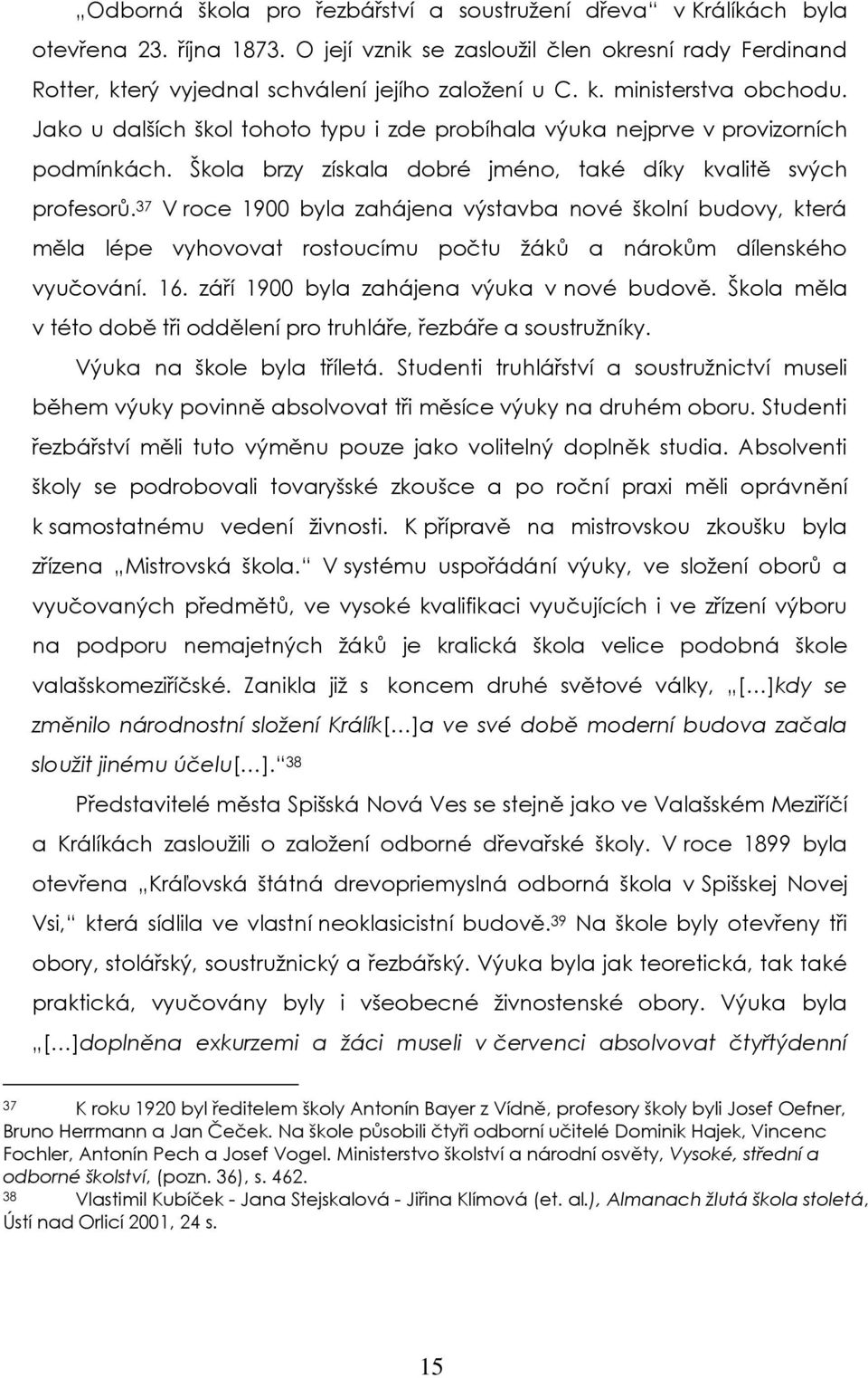 37 V roce 1900 byla zahájena výstavba nové školní budovy, která měla lépe vyhovovat rostoucímu počtu ţáků a nárokům dílenského vyučování. 16. září 1900 byla zahájena výuka v nové budově.