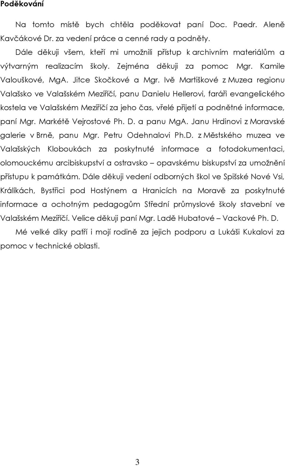 Ivě Martiškové z Muzea regionu Valašsko ve Valašském Meziříčí, panu Danielu Hellerovi, faráři evangelického kostela ve Valašském Meziříčí za jeho čas, vřelé přijetí a podnětné informace, paní Mgr.