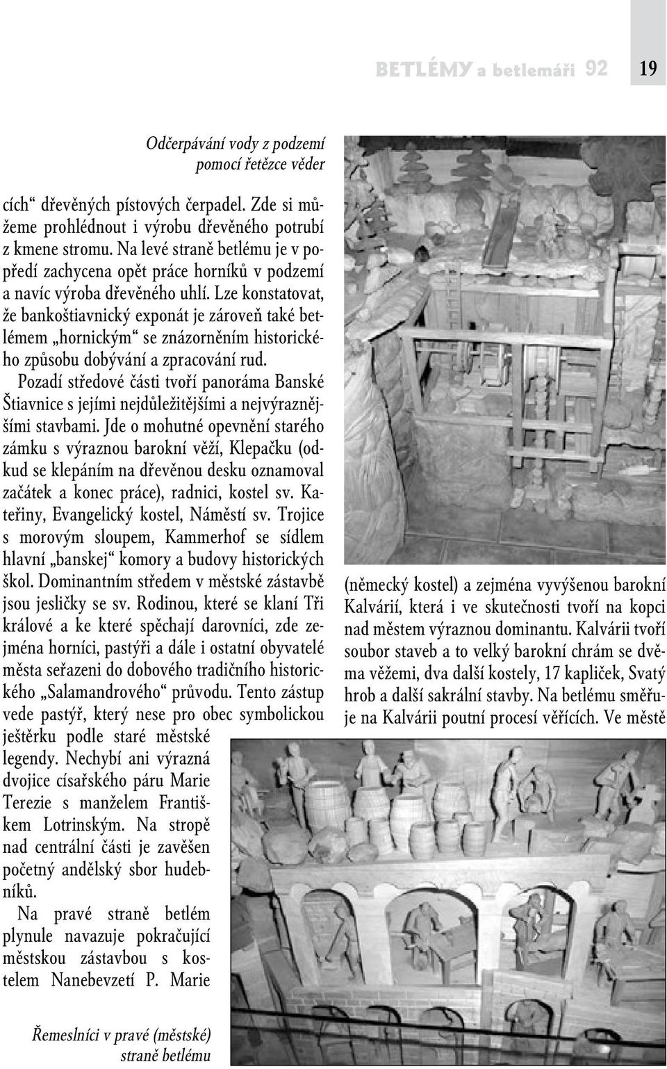 Lze konstatovat, že bankoštiavnický exponát je zároveň také betlémem hornickým se znázorněním historického způsobu dobývání a zpracování rud.
