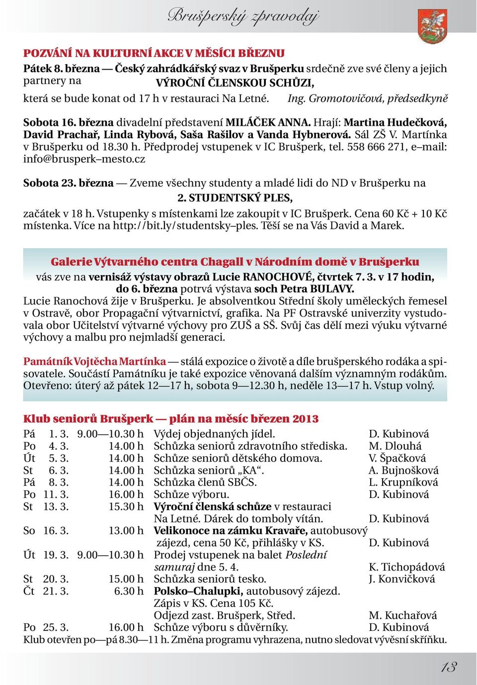 Gromotovičová, předsedkyně Sobota 16. března divadelní představení MILÁČEK ANNA. Hrají: Martina Hudečková, David Prachař, Linda Rybová, Saša Rašilov a Vanda Hybnerová. Sál ZŠ V.