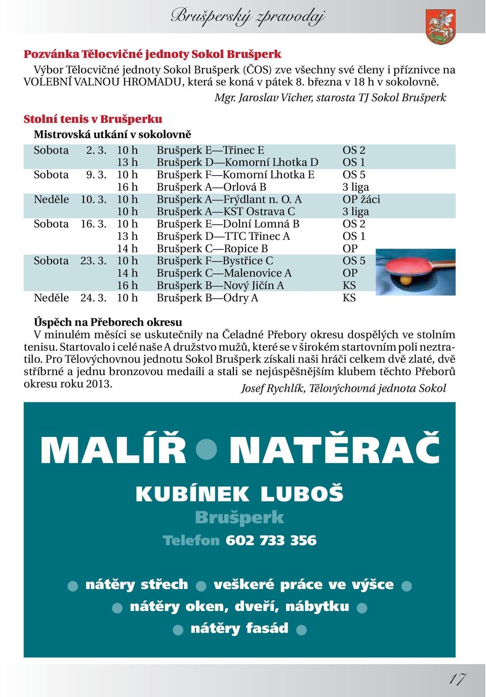 10 h Brušperk E Třinec E OS 2 13 h Brušperk D Komorní Lhotka D OS 1 Sobota 9. 3. 10 h Brušperk F Komorní Lhotka E OS 5 16 h Brušperk A Orlová B 3 liga Neděle 10. 3. 10 h Brušperk A Frýdlant n. O. A OP žáci 10 h Brušperk A KST Ostrava C 3 liga Sobota 16.