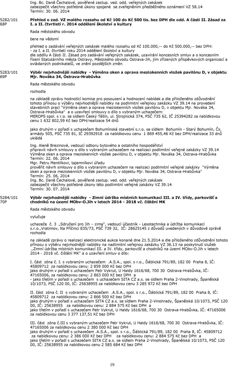 2014 oddělení školství a kultury bere na vědomí přehled o zadávání veřejných zakázek malého rozsahu od Kč 100.000,-- do Kč 500.000,-- bez DPH: - za I. a II.