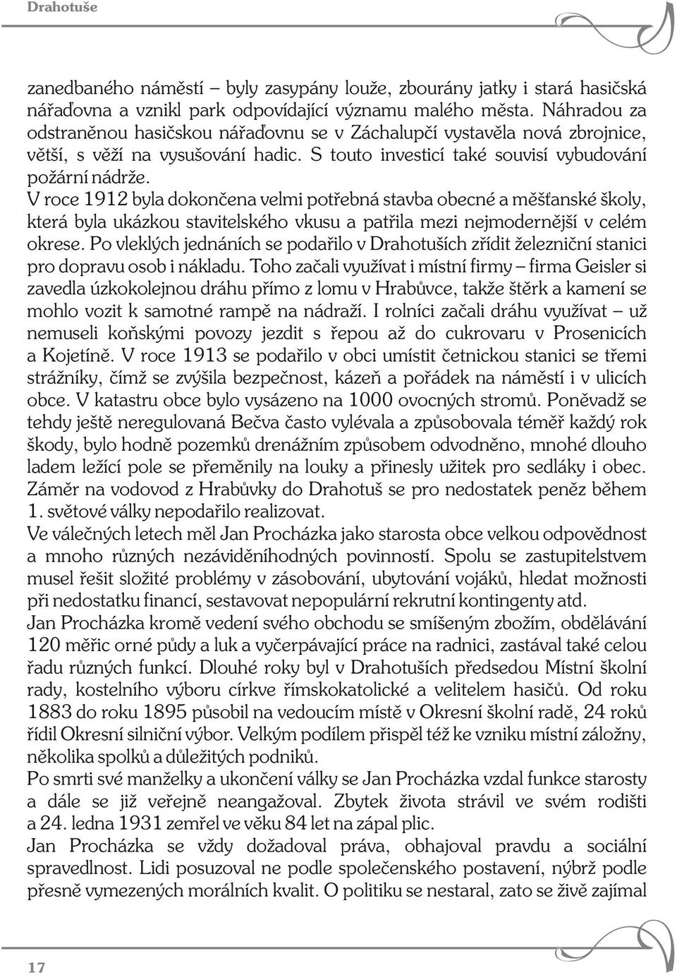 V roce 1912 byla dokončena velmi potřebná stavba obecné a měšťanské školy, která byla ukázkou stavitelského vkusu a patřila mezi nejmodernější v celém okrese.