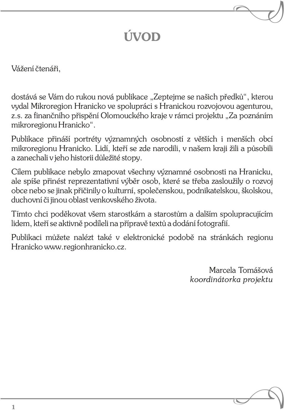 Cílem publikace nebylo zmapovat všechny významné osobnosti na Hranicku, ale spíše přinést reprezentativní výběr osob, které se třeba zasloužily o rozvoj obce nebo se jinak přičinily o kulturní,