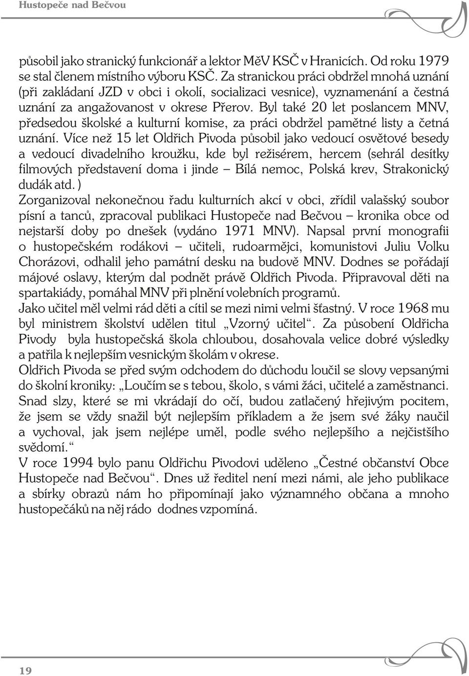 Byl také 20 let poslancem MNV, předsedou školské a kulturní komise, za práci obdržel pamětné listy a četná uznání.