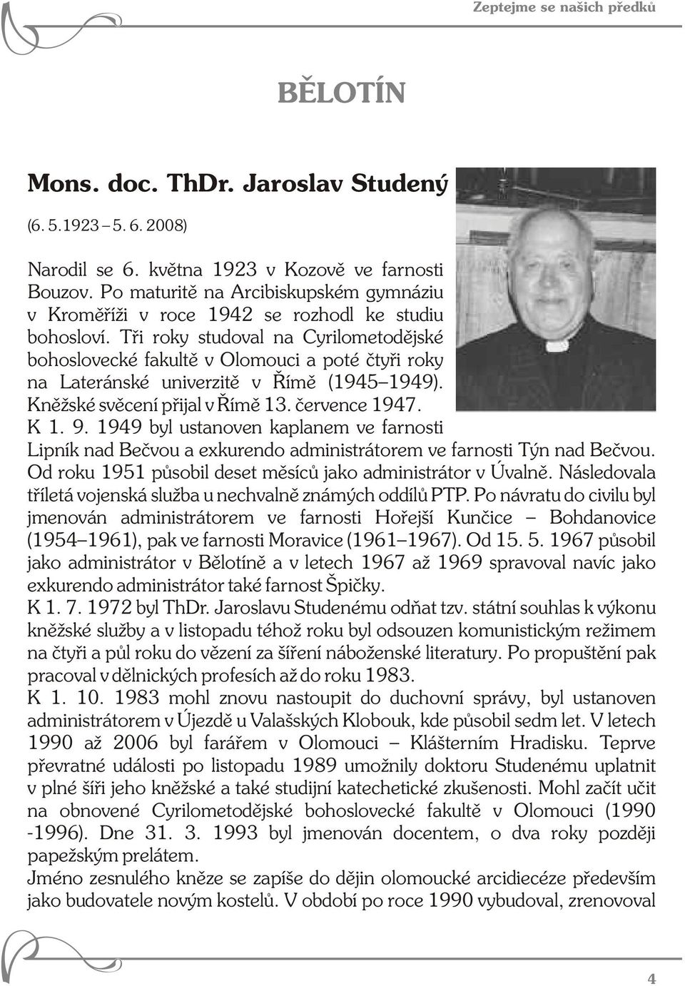 Tři roky studoval na Cyrilometodějské bohoslovecké fakultě v Olomouci a poté čtyři roky na Lateránské univerzitě v Římě (1945 1949). Kněžské svěcení přijal v Římě 13. července 1947. K 1. 9.