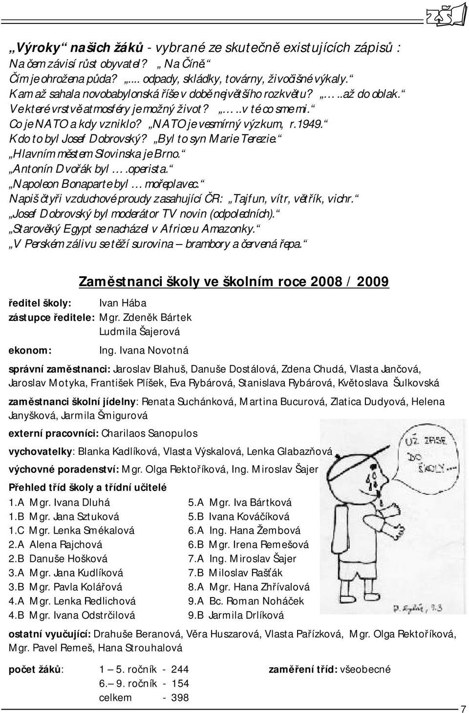 Kdo to byl Josef Dobrovský? Byl to syn Marie Terezie. Hlavním městem Slovinska je Brno. Antonín Dvořák byl.operista. Napoleon Bonaparte byl mořeplavec.