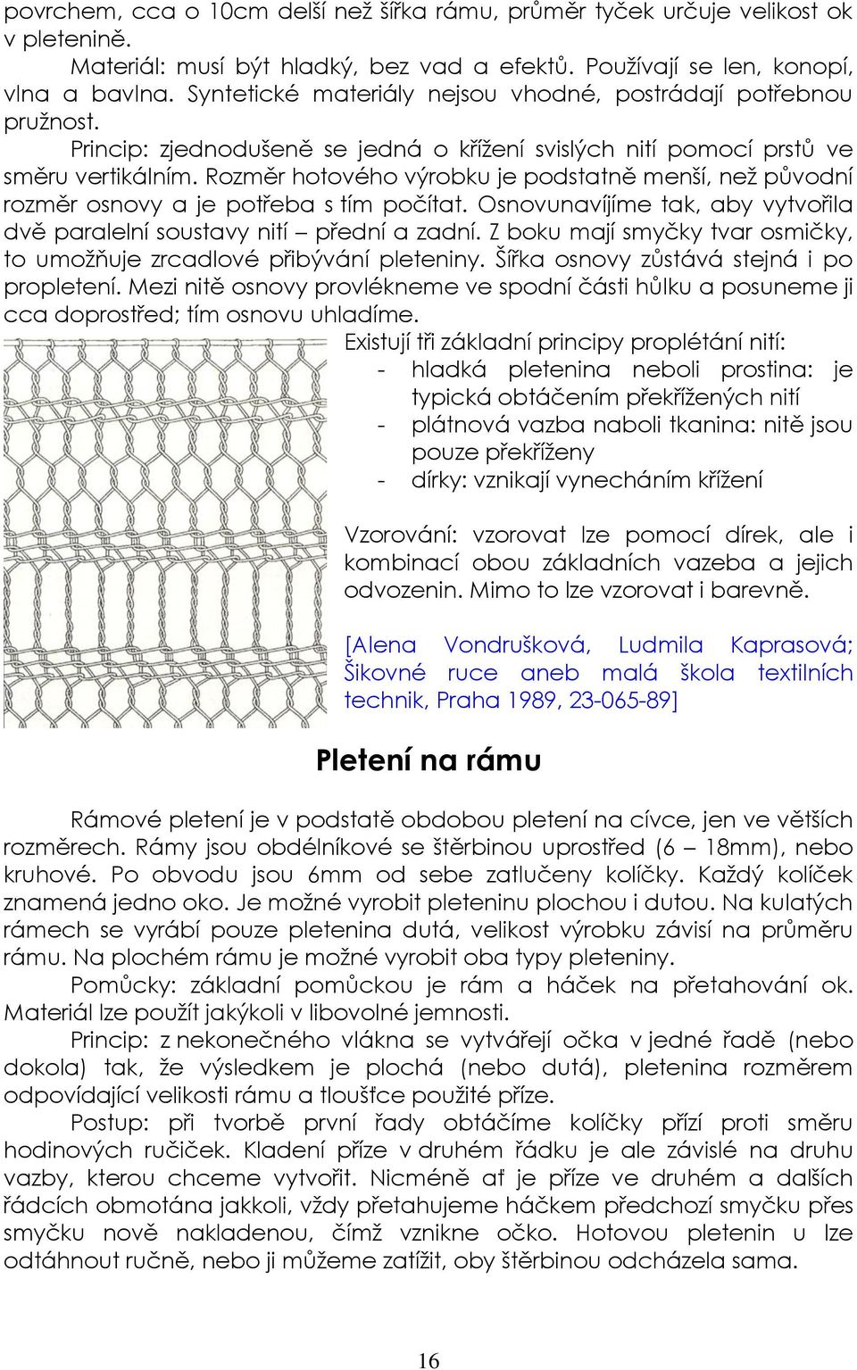 Rozměr hotového výrobku je podstatně menší, neţ původní rozměr osnovy a je potřeba s tím počítat. Osnovunavíjíme tak, aby vytvořila dvě paralelní soustavy nití přední a zadní.