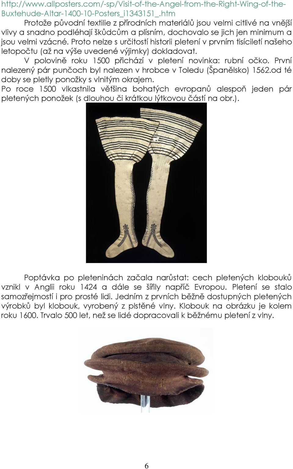 Proto nelze s určitostí historii pletení v prvním tisíciletí našeho letopočtu (aţ na výše uvedené výjimky) dokladovat. V polovině roku 1500 přichází v pletení novinka: rubní očko.