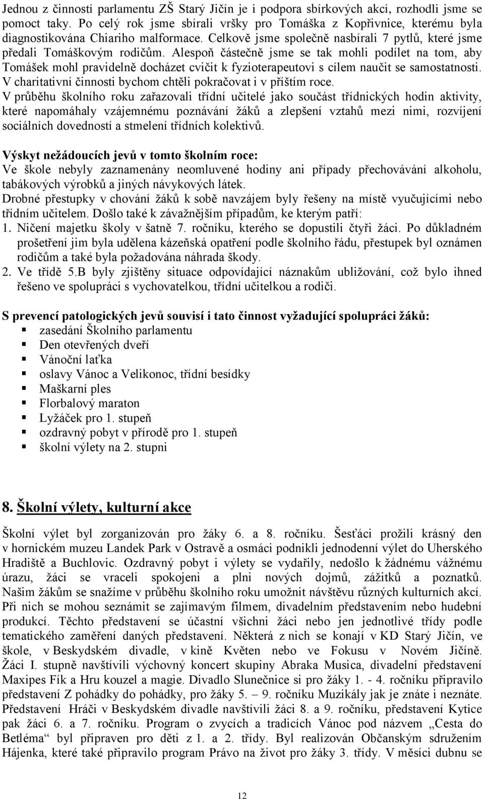 Alespoň částečně jsme se tak mohli podílet na tom, aby Tomášek mohl pravidelně docházet cvičit k fyzioterapeutovi s cílem naučit se samostatnosti.