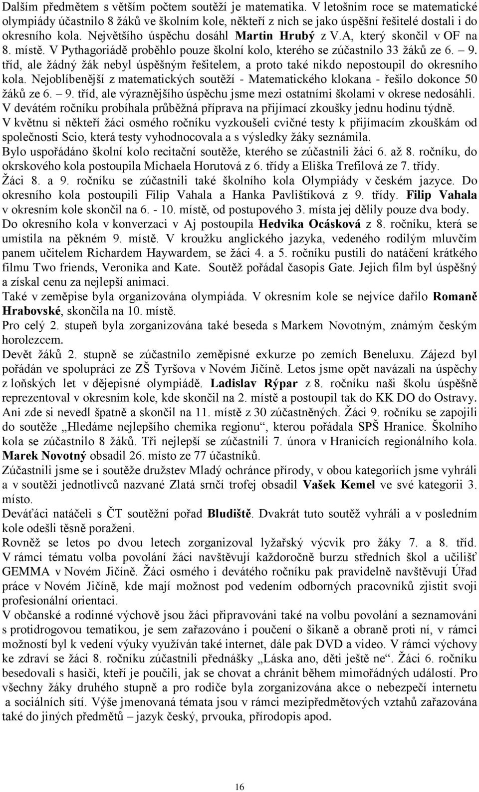 tříd, ale žádný žák nebyl úspěšným řešitelem, a proto také nikdo nepostoupil do okresního kola. Nejoblíbenější z matematických soutěží - Matematického klokana - řešilo dokonce 50 žáků ze 6. 9.