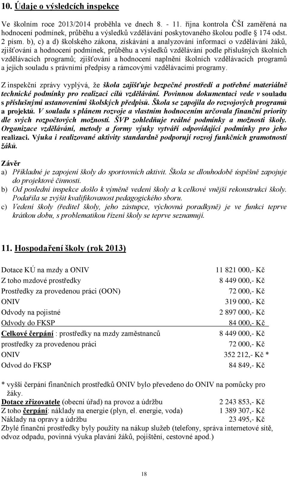 b), c) a d) školského zákona, získávání a analyzování informací o vzdělávání žáků, zjišťování a hodnocení podmínek, průběhu a výsledků vzdělávání podle příslušných školních vzdělávacích programů;