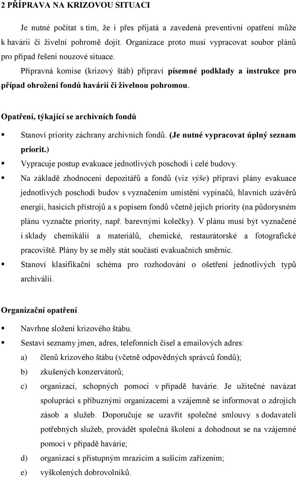 Přípravná komise (krizový štáb) připraví písemné podklady a instrukce pro případ ohrožení fondů havárií či živelnou pohromou.