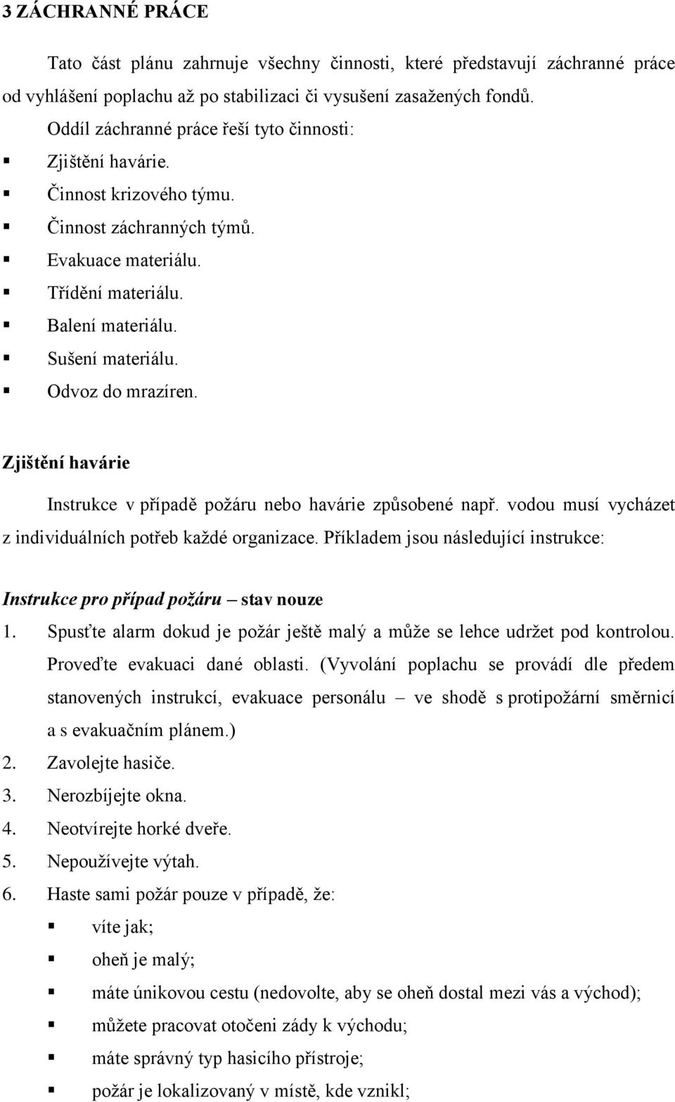 Odvoz do mrazíren. Zjištění havárie Instrukce v případě poţáru nebo havárie způsobené např. vodou musí vycházet z individuálních potřeb kaţdé organizace.