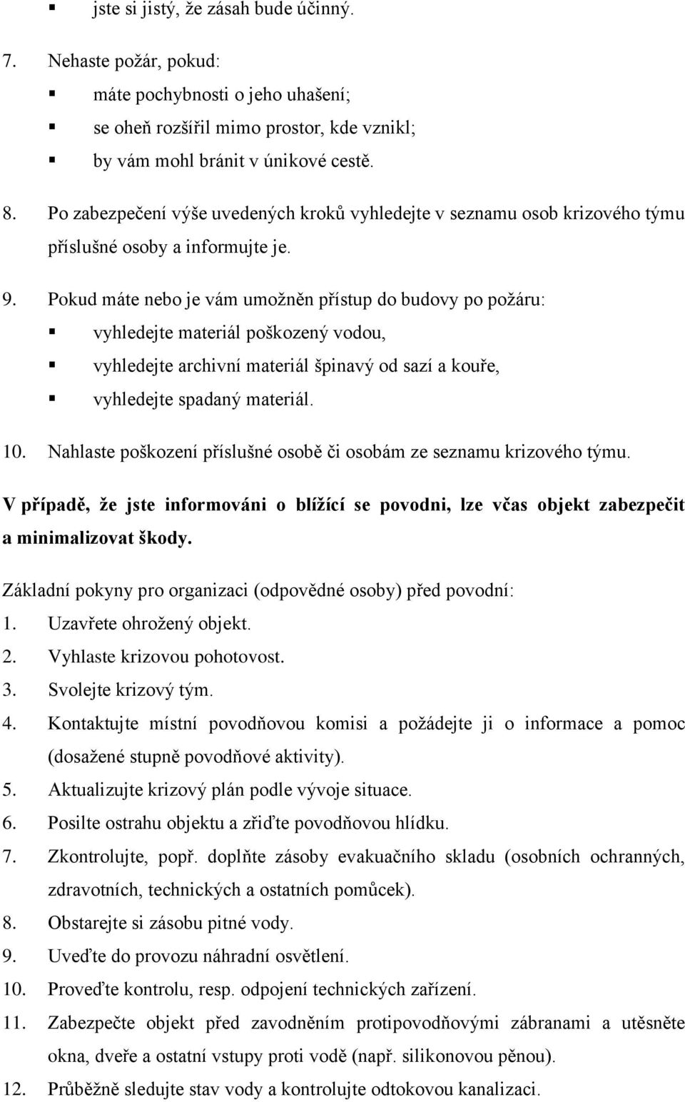 Pokud máte nebo je vám umoţněn přístup do budovy po poţáru: vyhledejte materiál poškozený vodou, vyhledejte archivní materiál špinavý od sazí a kouře, vyhledejte spadaný materiál. 10.