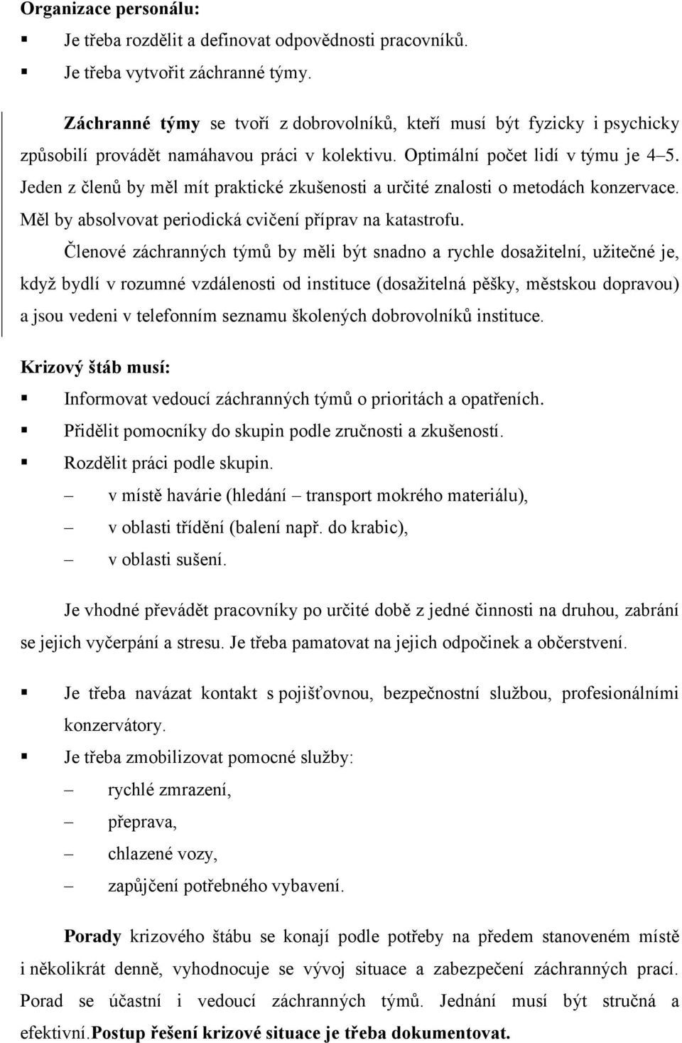 Jeden z členů by měl mít praktické zkušenosti a určité znalosti o metodách konzervace. Měl by absolvovat periodická cvičení příprav na katastrofu.