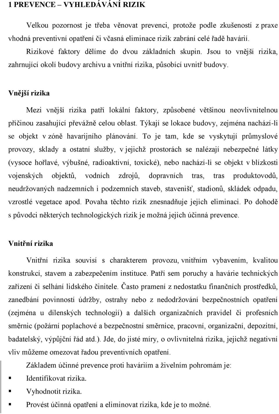 Vnější rizika Mezi vnější rizika patří lokální faktory, způsobené většinou neovlivnitelnou příčinou zasahující převáţně celou oblast.