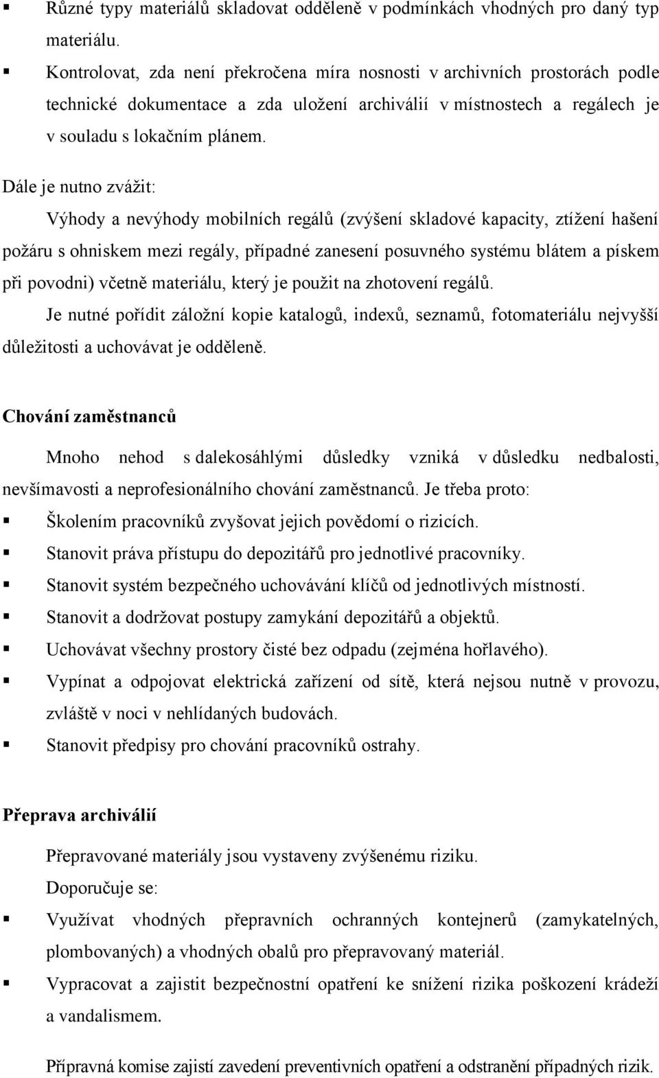 Dále je nutno zváţit: Výhody a nevýhody mobilních regálů (zvýšení skladové kapacity, ztíţení hašení poţáru s ohniskem mezi regály, případné zanesení posuvného systému blátem a pískem při povodni)