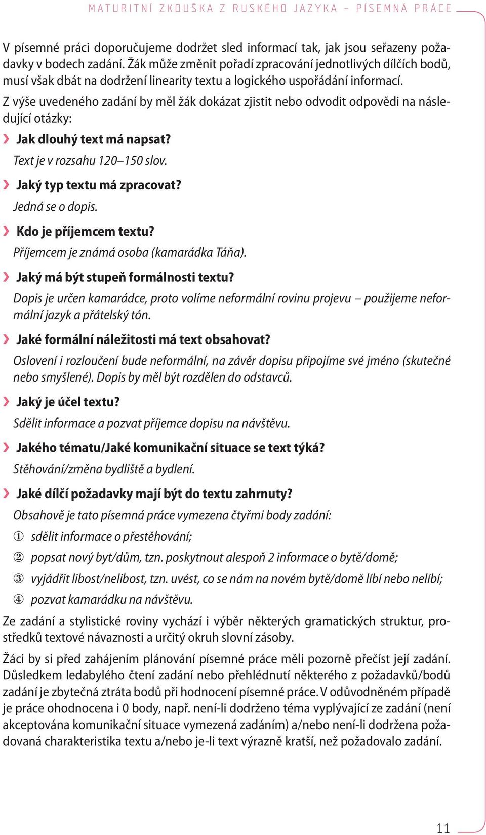 Z výše uvedeného zadání by měl žák dokázat zjistit nebo odvodit odpovědi na následující otázky: Jak dlouhý text má napsat? Text je v rozsahu 120 150 slov. Jaký typ textu má zpracovat?