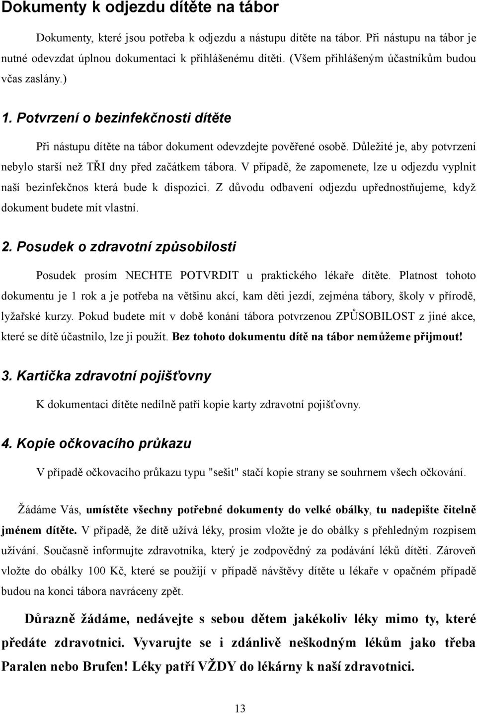 Důležité je, aby potvrzení nebylo starší než TŘI dny před začátkem tábora. V případě, že zapomenete, lze u odjezdu vyplnit naší bezinfekčnos která bude k dispozici.