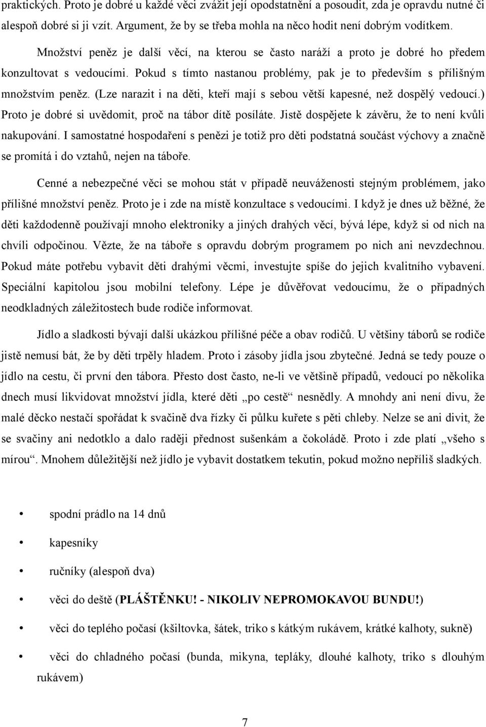 (Lze narazit i na děti, kteří mají s sebou větší kapesné, než dospělý vedoucí.) Proto je dobré si uvědomit, proč na tábor dítě posíláte. Jistě dospějete k závěru, že to není kvůli nakupování.