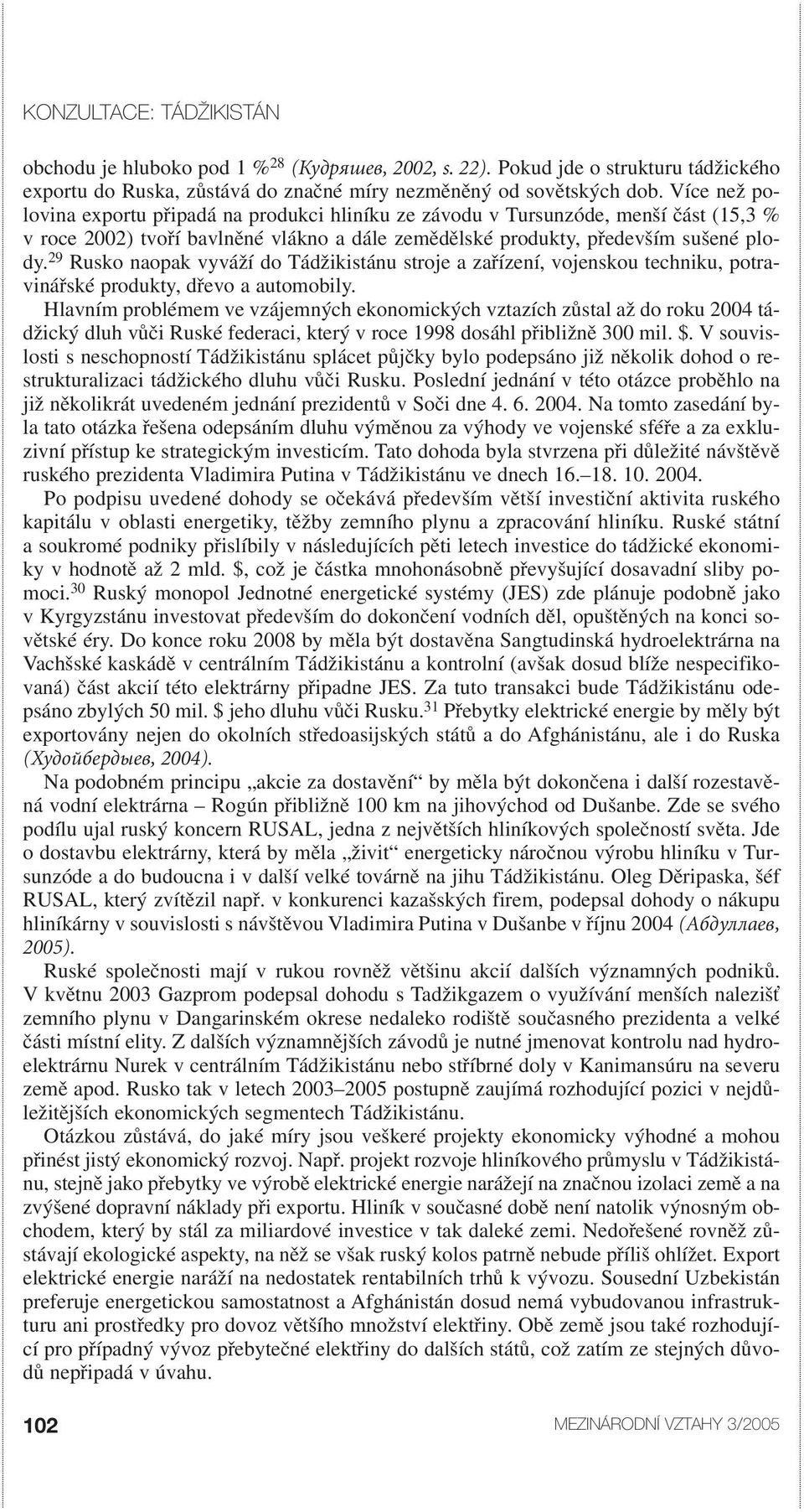 29 Rusko naopak vyváží do Tádžikistánu stroje a zařízení, vojenskou techniku, potravinářské produkty, dřevo a automobily.