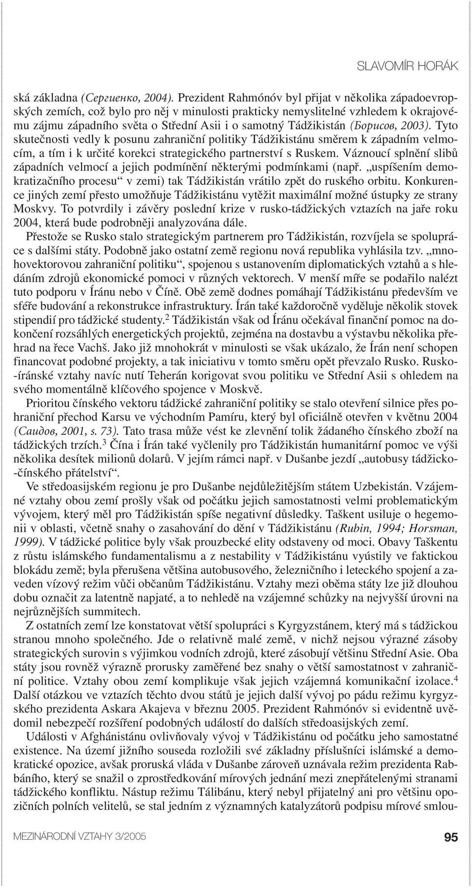 Tádžikistán (Борисов, 2003). Tyto skutečnosti vedly k posunu zahraniční politiky Tádžikistánu směrem k západním velmocím, a tím i k určité korekci strategického partnerství s Ruskem.