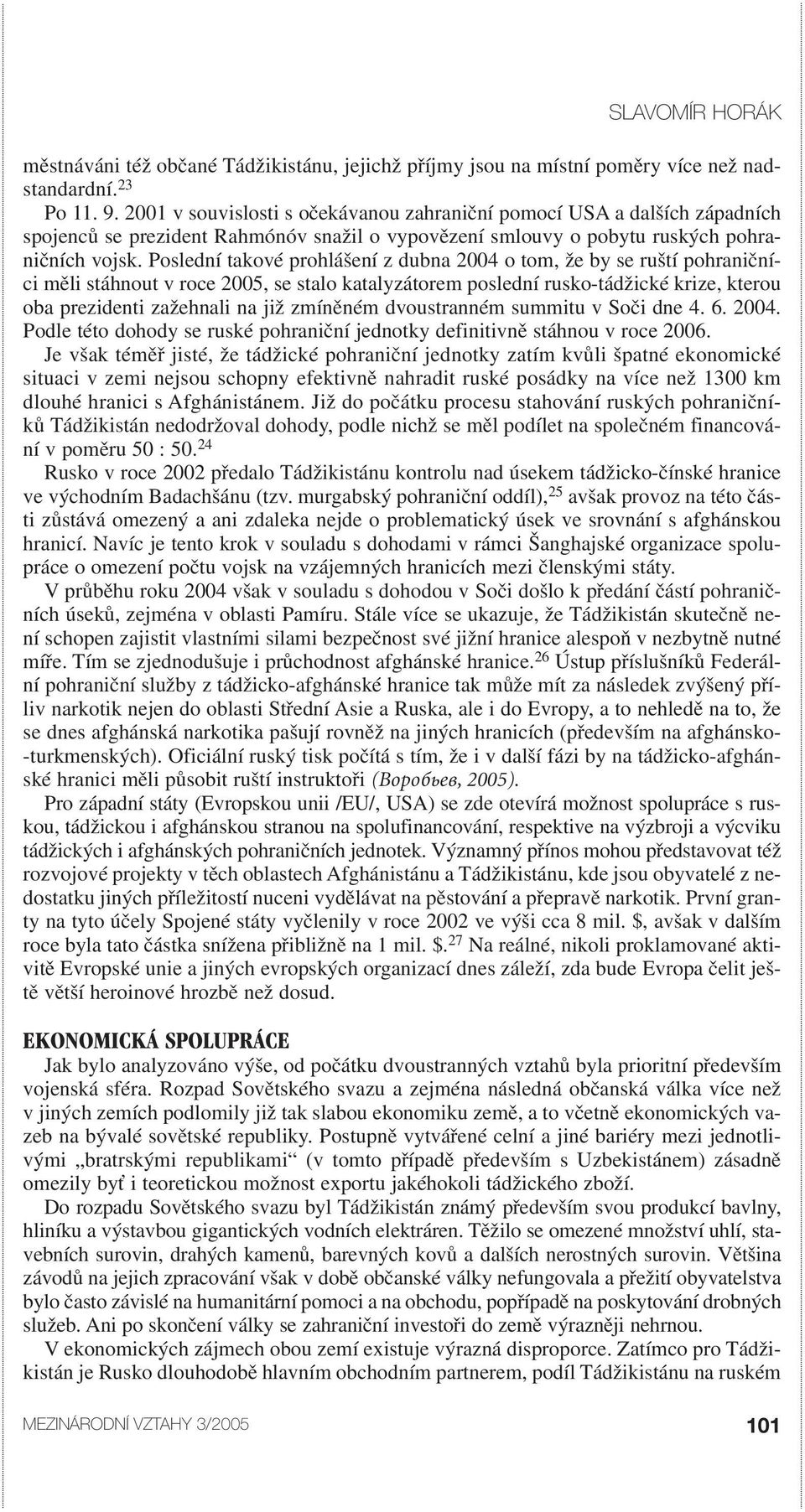 Poslední takové prohlášení z dubna 2004 o tom, že by se ruští pohraničníci měli stáhnout v roce 2005, se stalo katalyzátorem poslední rusko-tádžické krize, kterou oba prezidenti zažehnali na již