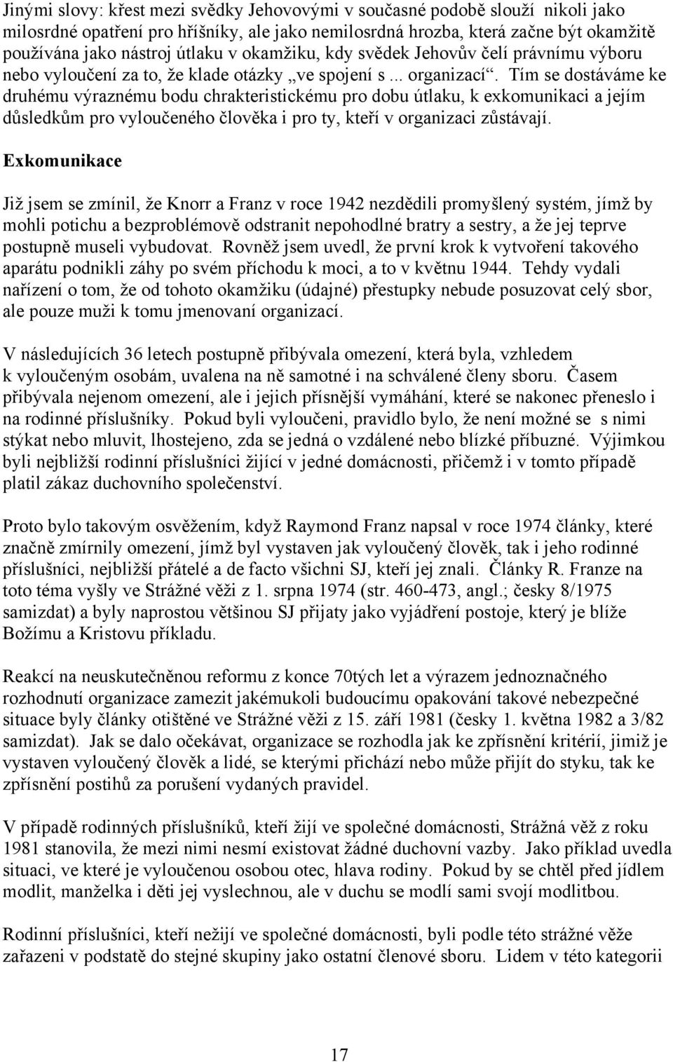 Tím se dostáváme ke druhému výraznému bodu chrakteristickému pro dobu útlaku, k exkomunikaci a jejím důsledkům pro vyloučeného člověka i pro ty, kteří v organizaci zůstávají.