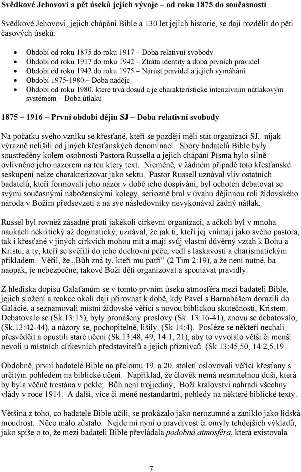 naděje Období od roku 1980, které trvá dosud a je charakteristické intenzivním nátlakovým systémem Doba útlaku 1875 1916 První období dějin SJ Doba relativní svobody Na počátku svého vzniku se