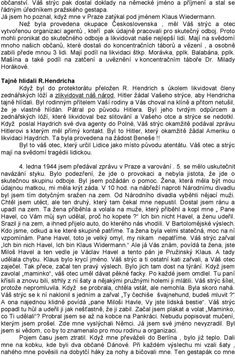 Proto mohli pronikat do skutečného odboje a likvidovat naše nejlepší lidi. Mají na svědomí mnoho našich občanů, které dostali do koncentračních táborů a vězení, a osobně zabili přede mnou 3 lidi.