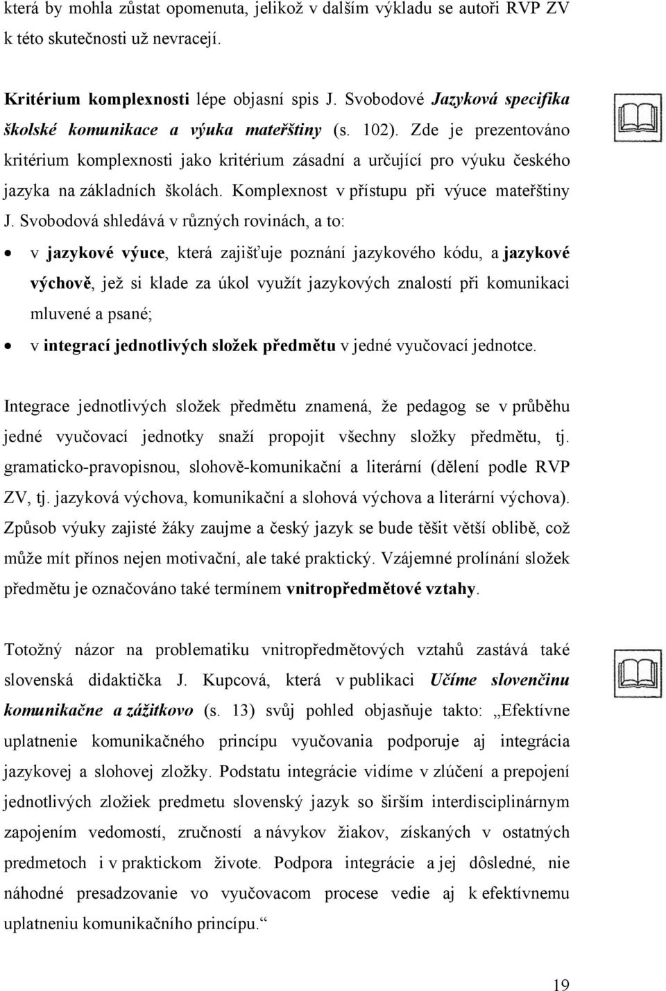 Zde je prezentováno kritérium komplexnosti jako kritérium zásadní a určující pro výuku českého jazyka na základních školách. Komplexnost v přístupu při výuce mateřštiny J.
